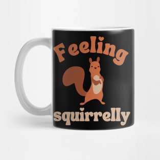 feeling squirrelly, funny squirrel lover quote Mug